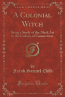 A COLONIAL WITCH: BEING A STUDY OF THE B