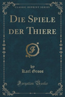 DIE SPIELE DER THIERE CLASSIC REPRINT
