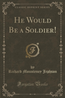 HE WOULD BE A SOLDIER!  CLASSIC REPRINT