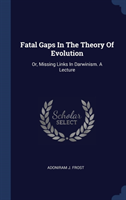 FATAL GAPS IN THE THEORY OF EVOLUTION: O