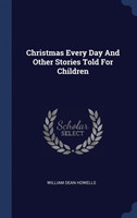 CHRISTMAS EVERY DAY AND OTHER STORIES TO