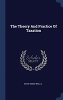 THE THEORY AND PRACTICE OF TAXATION