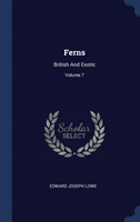 FERNS: BRITISH AND EXOTIC; VOLUME 7