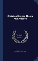 CHRISTIAN SCIENCE THEORY AND PRACTICE