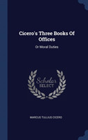 CICERO'S THREE BOOKS OF OFFICES: OR MORA