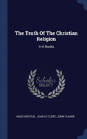 THE TRUTH OF THE CHRISTIAN RELIGION: IN