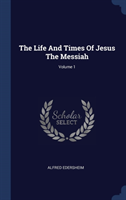 THE LIFE AND TIMES OF JESUS THE MESSIAH;