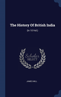 THE HISTORY OF BRITISH INDIA:  IN 10 VOL