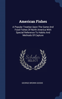 AMERICAN FISHES: A POPULAR TREATISE UPON