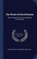 THE WORKS OF DAVID RICARDO: WITH A NOTIC