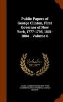 Public Papers of George Clinton, First Governor of New York, 1777-1795, 1801-1804 .. Volume 6