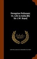 Peregrine Pultuney; Or, Life in India [By Sir J.W. Kaye]