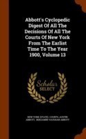 Abbott's Cyclopedic Digest of All the Decisions of All the Courts of New York from the Earlist Time to the Year 1900, Volume 13