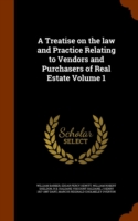 Treatise on the Law and Practice Relating to Vendors and Purchasers of Real Estate Volume 1