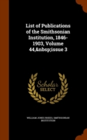 List of Publications of the Smithsonian Institution, 1846-1903, Volume 44, Issue 3