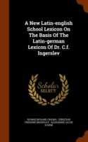 New Latin-English School Lexicon on the Basis of the Latin-German Lexicon of Dr. C.F. Ingerslev