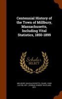 Centennial History of the Town of Millbury, Massachusetts, Including Vital Statistics, 1850-1899