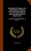 By Authority of Congress. the Public Statutes at Large of the United States of America from the Organization of the Government in 1789, to March 3, 1845