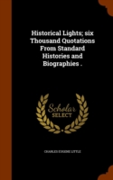 Historical Lights; Six Thousand Quotations from Standard Histories and Biographies .