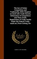 Law of Unfair Competition and Trademarks, with Chapters on Good-Will, Trade Secrets, Defamation of Competitors and Their Goods, Registration of Trade-Marks Under the Federal Trade-Mark ACT, Price Cutting, Etc