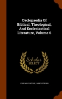 Cyclopaedia of Biblical, Theological, and Ecclesiastical Literature, Volume 6