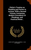 Chitty's Treatise on Pleading and Parties to Actions, with a Second Volume Containing Modern Precedents of Pleadings, and Practical Notes ..