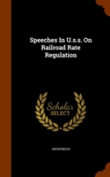 Speeches in U.S.S. on Railroad Rate Regulation