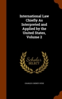 International Law Chiefly as Interpreted and Applied by the United States, Volume 2