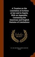 Treatise on the Limitation of Actions at Law and in Equity. with an Appendix, Containing the American and English Statutes of Limitations