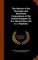 History of the Boroughs and Municipal Corporations of the United Kingdom, by H.A. Merewether and A.J. Stephens