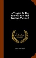 Treatise on the Law of Trusts and Trustees, Volume 1