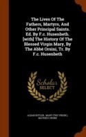 Lives of the Fathers, Martyrs, and Other Principal Saints. Ed. by F.C. Husenbeth. [With] the History of the Blessed Virgin Mary, by the ABBE Orsini, Tr. by F.C. Husenbeth