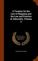 Treatise on the Law of Shipping and the Law and Practice of Admiralty, Volume 2