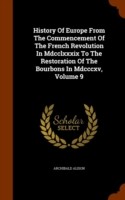 History of Europe from the Commencement of the French Revolution in MDCCLXXXIX to the Restoration of the Bourbons in MDCCCXV, Volume 9