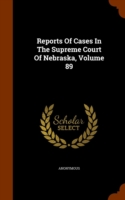 Reports of Cases in the Supreme Court of Nebraska, Volume 89