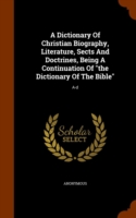 Dictionary of Christian Biography, Literature, Sects and Doctrines, Being a Continuation of the Dictionary of the Bible