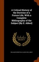 Critical History of the Doctrine of a Future Life, with a Complete Bibliography of the Subject [By E. Abbot]