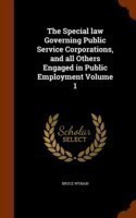 Special Law Governing Public Service Corporations, and All Others Engaged in Public Employment Volume 1