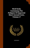 Herd-Book, Containing the Pedigree of Improved Short-Horned Cows, Volume 17