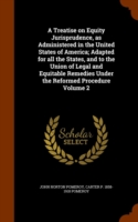 Treatise on Equity Jurisprudence, as Administered in the United States of America; Adapted for All the States, and to the Union of Legal and Equitable Remedies Under the Reformed Procedure Volume 2