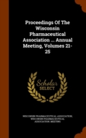 Proceedings of the Wisconsin Pharmaceutical Association ... Annual Meeting, Volumes 21-25