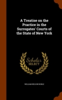 Treatise on the Practice in the Surrogates' Courts of the State of New York