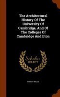 Architectural History of the University of Cambridge, and of the Colleges of Cambridge and Eton