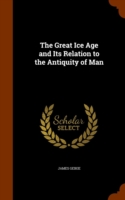 Great Ice Age and Its Relation to the Antiquity of Man