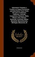 Inheritance Taxation; A Treatise on Legacy Succession and Inheritance Taxes Under the Laws of Arkansas, California, Colorado, Connecticut, Delaware, Idaho, Illinois, Iowa, Kansas, Kentucky, Louisiana, Maine, Maryland, Massachusetts, Michigan, Minnesota, M