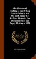 Illustrated History of the British Empire in India and the East, from the Earliest Times to the Suppression of the Sepoy Mutiny in 1859