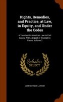 Rights, Remedies, and Practice, at Law, in Equity, and Under the Codes