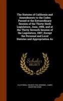 Statutes of California and Amendments to the Codes Passed at the Extraordinary Session of the Thirty-Sixth Legislature, June, 1906, and at the Thirty-Seventh Session of the Legislature, 1907, Except the Personal and Local Statutes and Appropriation AC