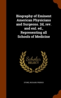 Biography of Eminent American Physicians and Surgeons. 2D, REV. and Enl. Ed., Representing All Schools of Medicine