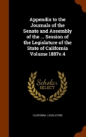 Appendix to the Journals of the Senate and Assembly of the ... Session of the Legislature of the State of California Volume 1887v.4